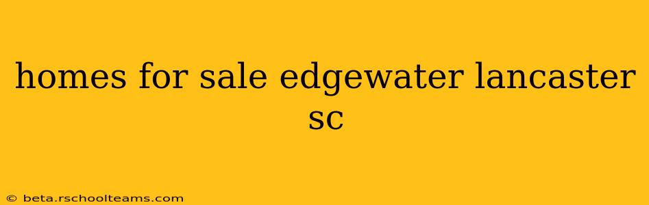 homes for sale edgewater lancaster sc