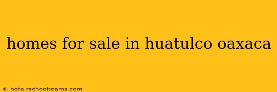 homes for sale in huatulco oaxaca