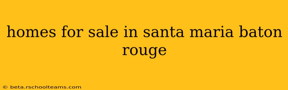 homes for sale in santa maria baton rouge