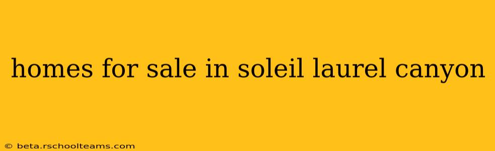 homes for sale in soleil laurel canyon