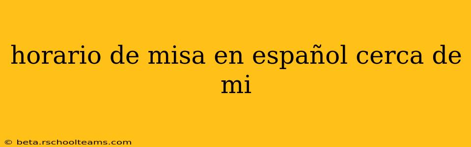 horario de misa en español cerca de mi