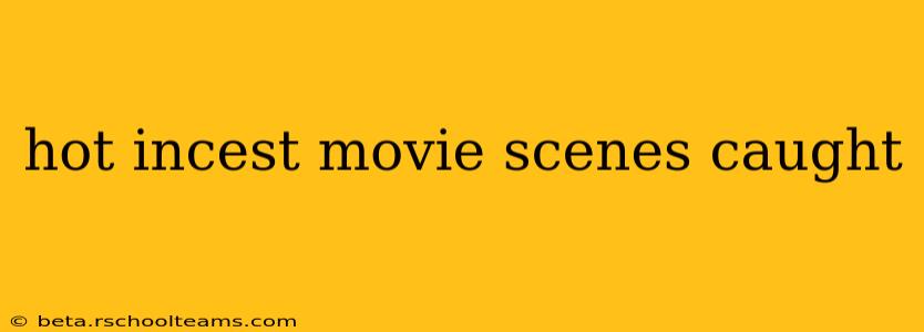 hot incest movie scenes caught