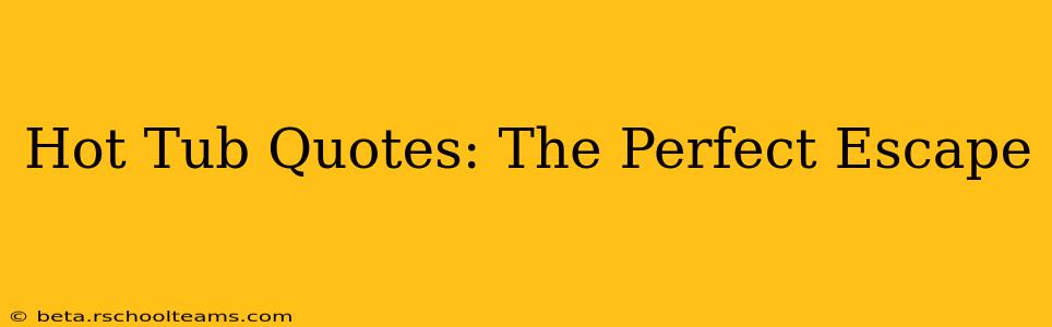 Hot Tub Quotes: The Perfect Escape