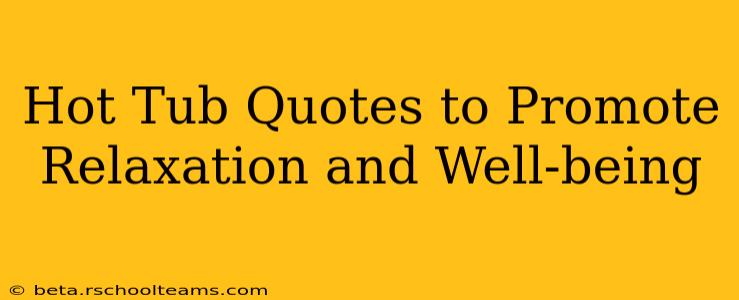 Hot Tub Quotes to Promote Relaxation and Well-being
