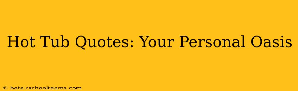 Hot Tub Quotes: Your Personal Oasis
