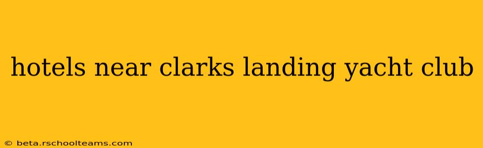hotels near clarks landing yacht club