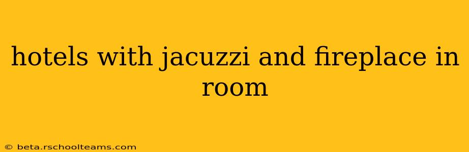 hotels with jacuzzi and fireplace in room