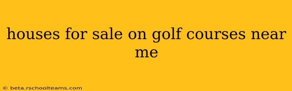 houses for sale on golf courses near me