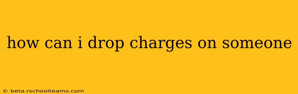 how can i drop charges on someone