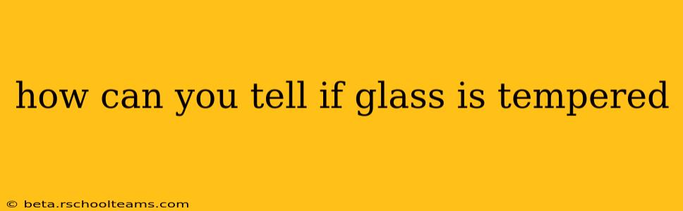 how can you tell if glass is tempered