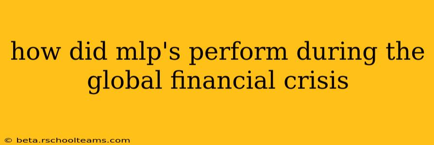how did mlp's perform during the global financial crisis