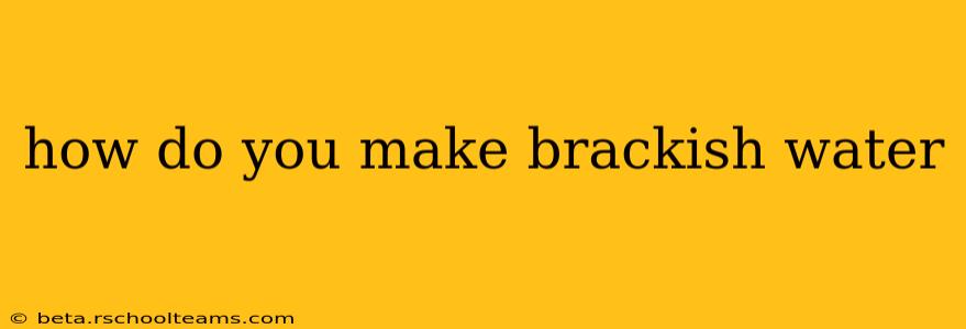 how do you make brackish water