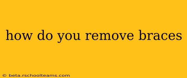 how do you remove braces