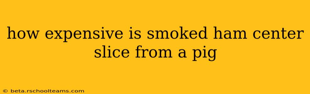 how expensive is smoked ham center slice from a pig