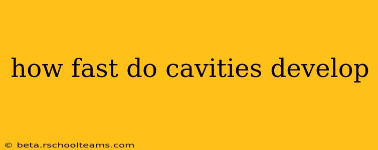 how fast do cavities develop