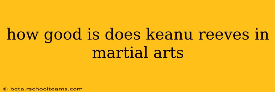 how good is does keanu reeves in martial arts
