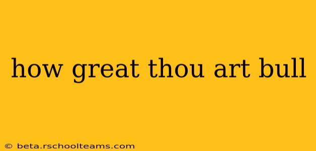 how great thou art bull