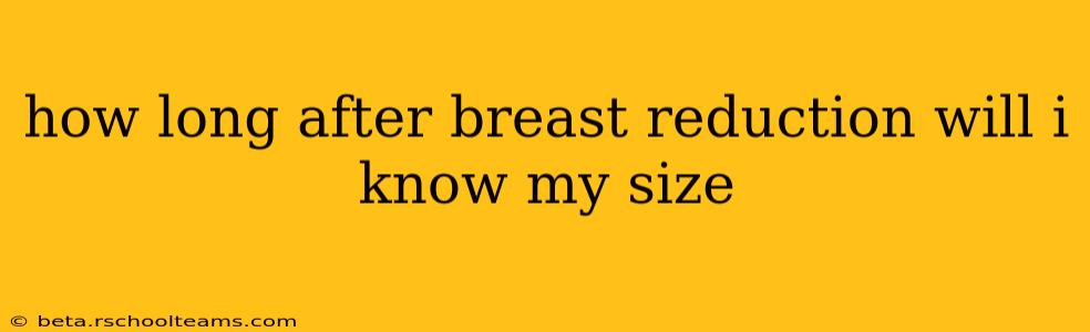 how long after breast reduction will i know my size