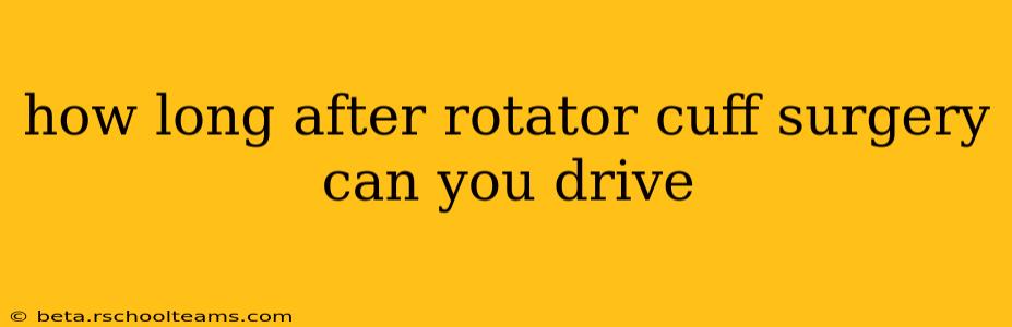 how long after rotator cuff surgery can you drive
