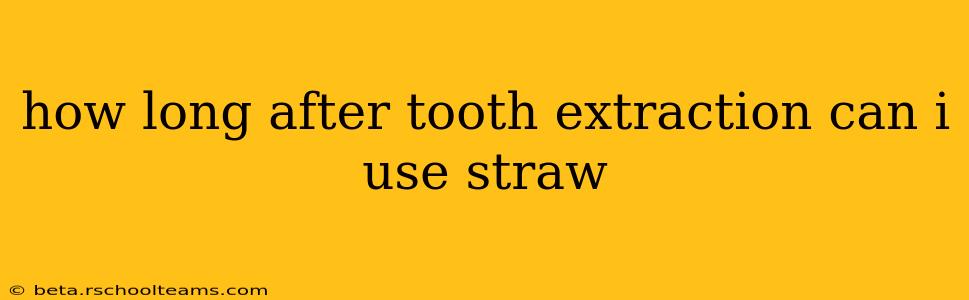 how long after tooth extraction can i use straw