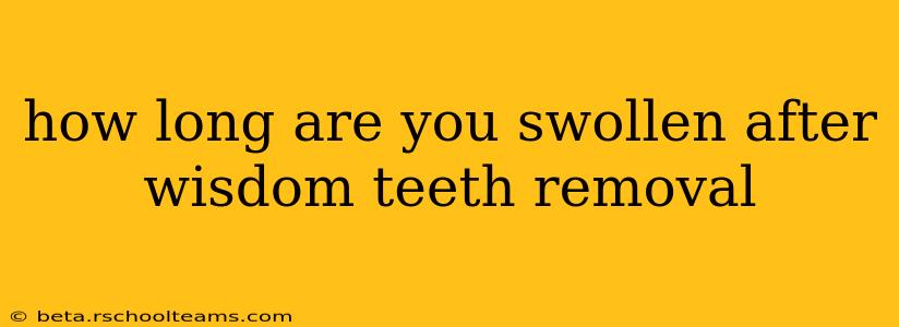 how long are you swollen after wisdom teeth removal