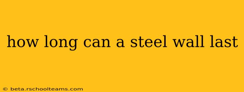 how long can a steel wall last