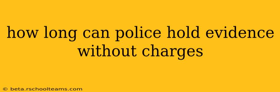 how long can police hold evidence without charges