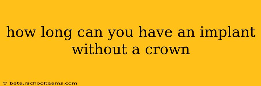 how long can you have an implant without a crown