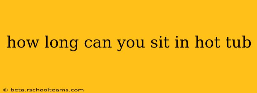 how long can you sit in hot tub