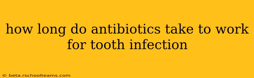how long do antibiotics take to work for tooth infection