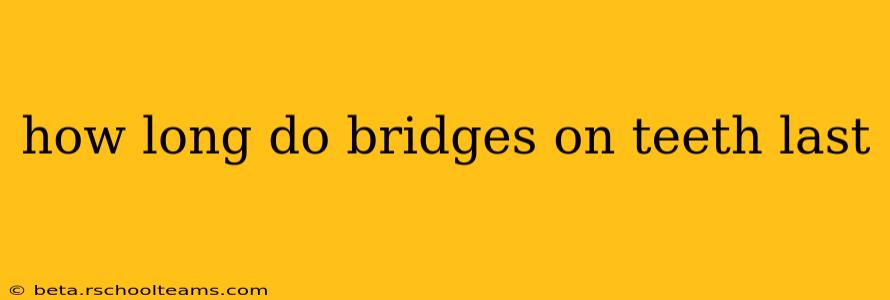 how long do bridges on teeth last