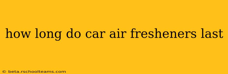 how long do car air fresheners last