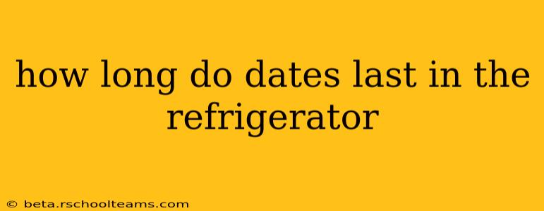 how long do dates last in the refrigerator