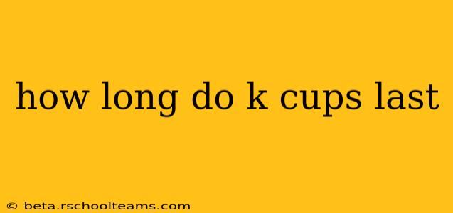 how long do k cups last