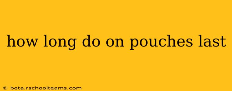 how long do on pouches last