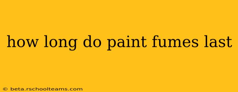 how long do paint fumes last