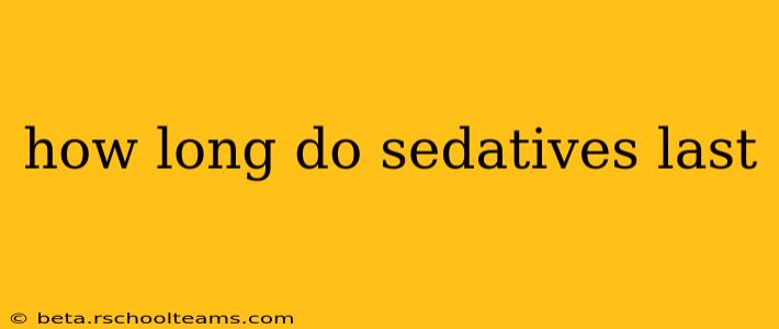 how long do sedatives last