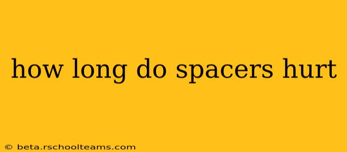 how long do spacers hurt