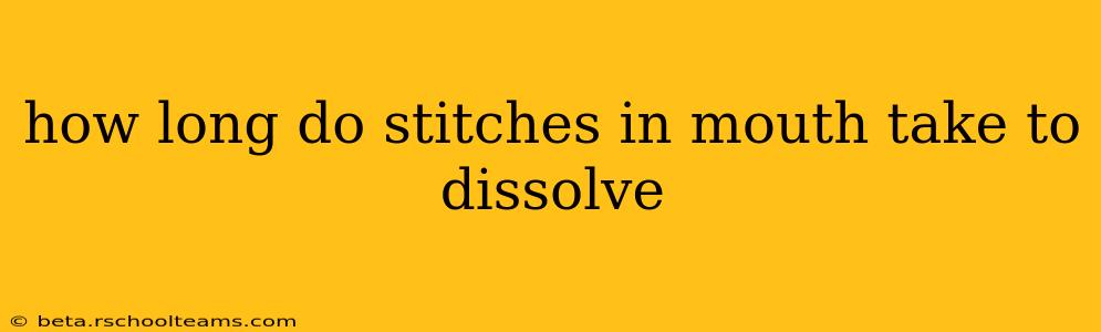 how long do stitches in mouth take to dissolve