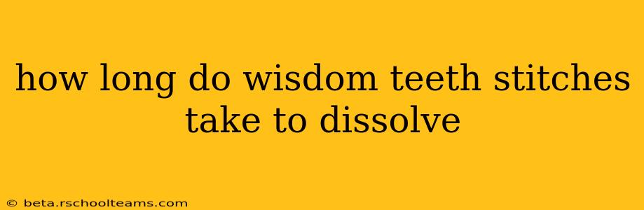 how long do wisdom teeth stitches take to dissolve