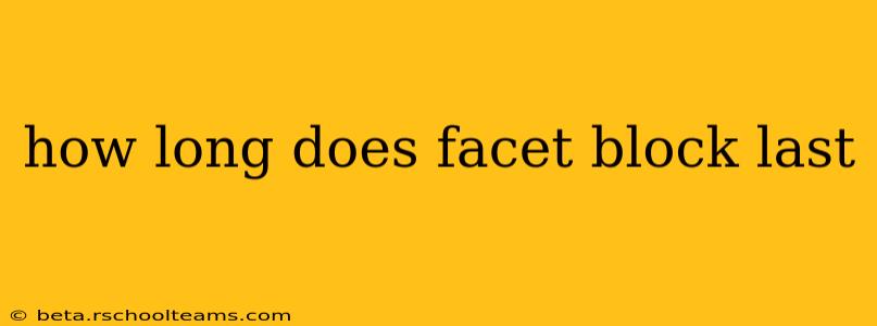 how long does facet block last