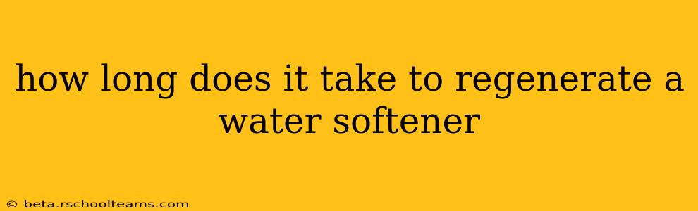 how long does it take to regenerate a water softener