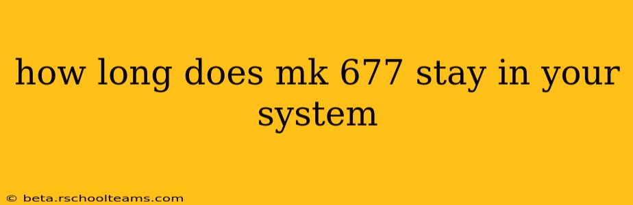 how long does mk 677 stay in your system