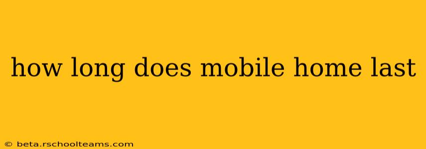 how long does mobile home last