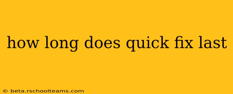 how long does quick fix last