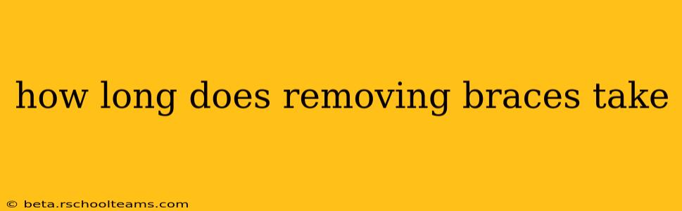 how long does removing braces take