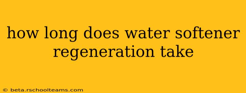 how long does water softener regeneration take