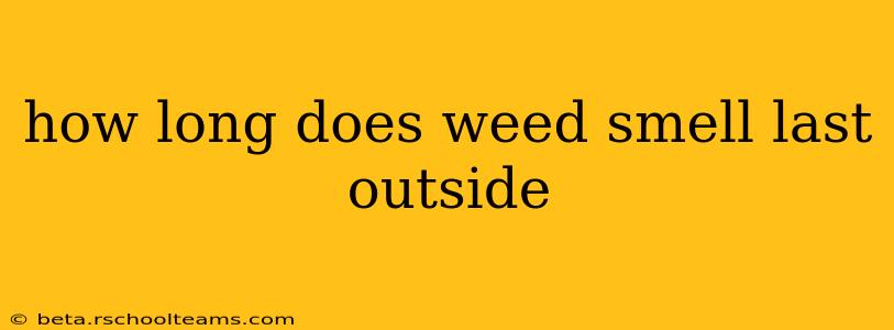 how long does weed smell last outside
