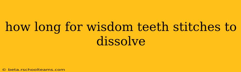 how long for wisdom teeth stitches to dissolve