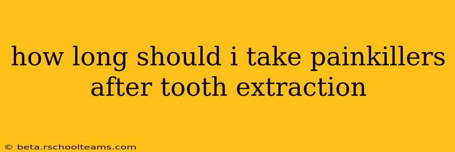 how long should i take painkillers after tooth extraction